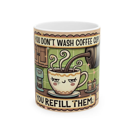 Funny Coffee Mug - "You Don't Wash Coffee Cups, You Refill Them" - Perfect Gift for Coffee Lovers