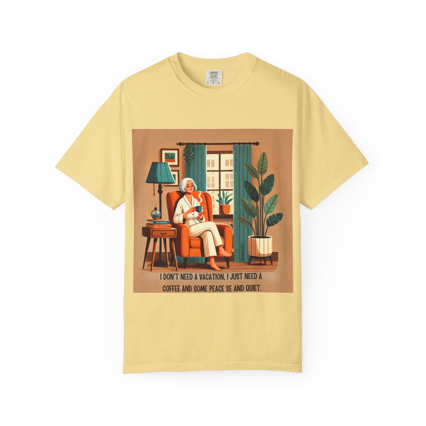 I Don’t Need a Vacation, Just Coffee and Quiet – Comfy Unisex Garment-Dyed Tee